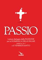 Passio. Letture dialogate della Passione per la Domenica delle Palme (anno A, B e C) e il Venerdì santo