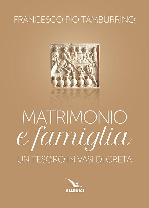 Matrimonio e famiglia. Un tesoro in vasi di creta - Francesco Pio Tamburino - copertina