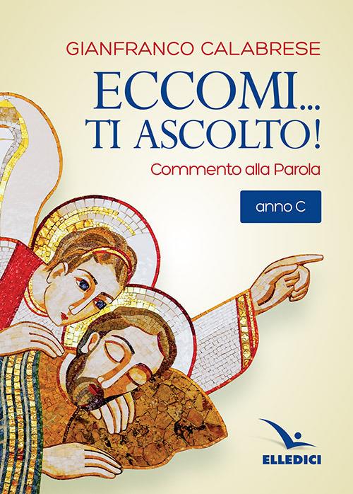 Eccomi... ti ascolto! Commento alla Parola. Anno C - Gianfranco Calabrese - copertina