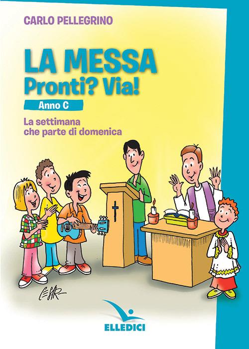 La messa. Pronti? Via! La settimana che parte di domenica. Anno C - Carlo Pellegrino - copertina