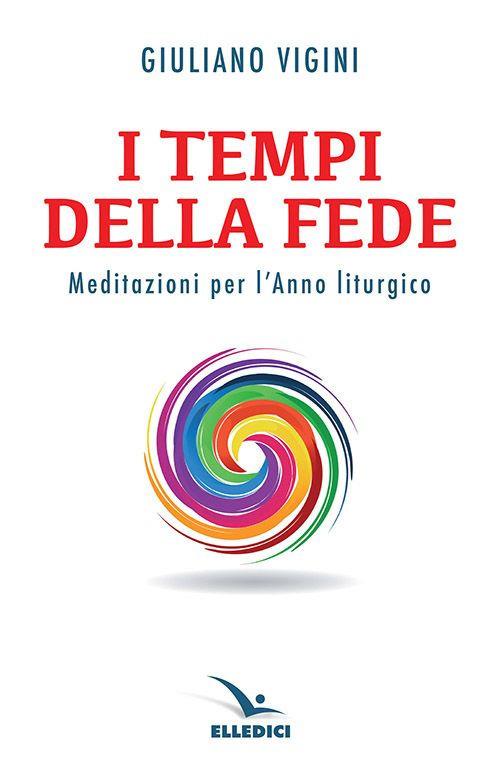 I tempi della fede. Meditazioni per l’anno liturgico - Giuliano Vigini - copertina