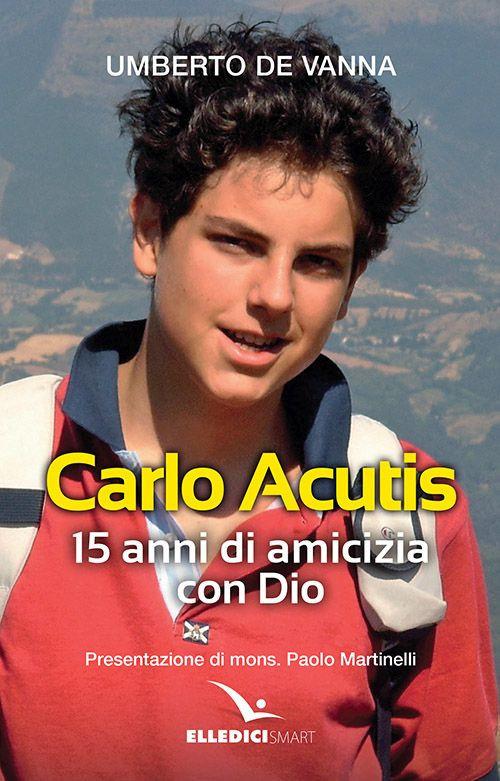 Carlo Acutis. 15 anni di amicizia con Dio - Umberto De Vanna - copertina