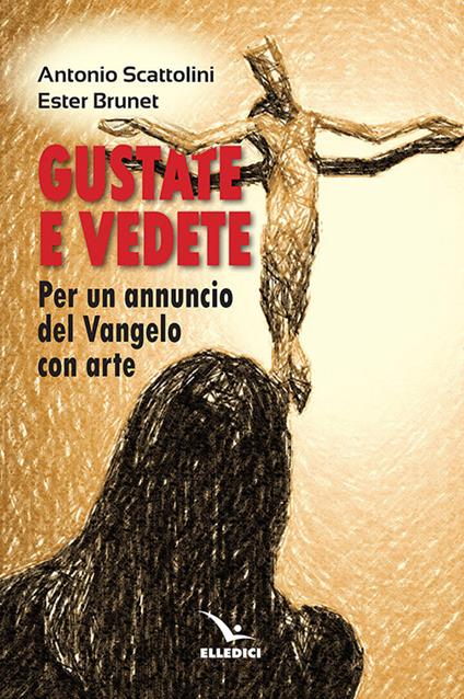 Gustate e vedete. Per un annuncio del Vangelo con arte - Ester Brunet,Antonio Scattolini - copertina