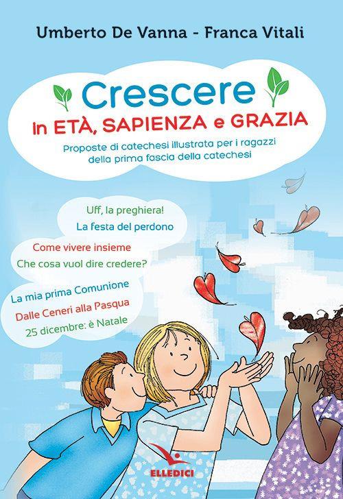 Crescere in età, sapienza e grazia. Proposte di catechesi illustrata per i ragazzi della prima fascia della catechesi - Umberto De Vanna - copertina