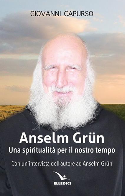 Anselm Grün. Una spiritualità per il nostro tempo - Giovanni Capurso - copertina