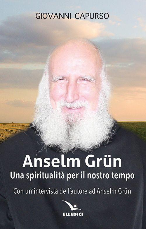 Anselm Grün. Una spiritualità per il nostro tempo - Giovanni Capurso - copertina
