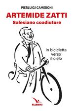 Artemide Zatti. Salesiano coadiutore. In bicicletta verso il cielo