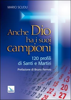 Anche Dio ha i suoi campioni. 120 profili di santi e martiri - Mario Scudu - copertina