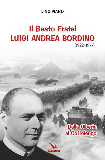 Il beato fratel Luigi Andrea Bordino (1922-1977). Dalla Siberia al Cottolengo - Lino Piano - copertina
