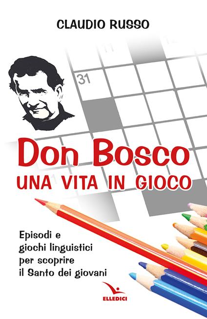 Don Bosco, una vita in gioco. Episodi, parole chiave e giochi linguistici per scoprire il Santo dei giovani - Claudio Russo - copertina