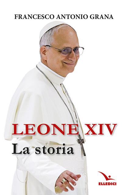 Leone XIV. La storia - Francesco Antonio Grana - copertina