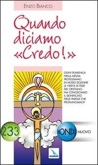 Quando diciamo «Credo!». Ogni domenica a messa professiamo la verità di fede. Ma conosciamo il significato delle parole? - Enzo Bianco - copertina