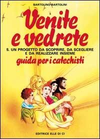 Venite e vedrete. Guida per il catechista. Vol. 5 - Bartolino Bartolini - copertina