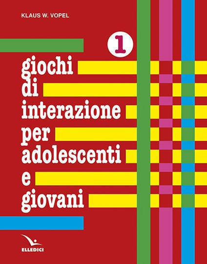 Giochi di interazione per adolescenti e giovani. Vol. 1: Valori, obiettivi e interessi. Scuola e apprendimento. Lavoro e tempo libero - Klaus W. Vopel - copertina