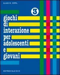 Giochi di interazione per adolescenti e giovani. Vol. 3: Distacco dalla famiglia d'Infanzia. Amore e amicizia. Sessualità - Klaus W. Vopel - copertina