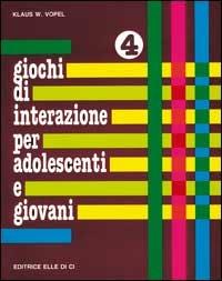 Giochi di interazione per adolescenti e giovani. Vol. 4: Programmazione di vita. Soluzione dei problemi. Cooperazione - Klaus W. Vopel - copertina