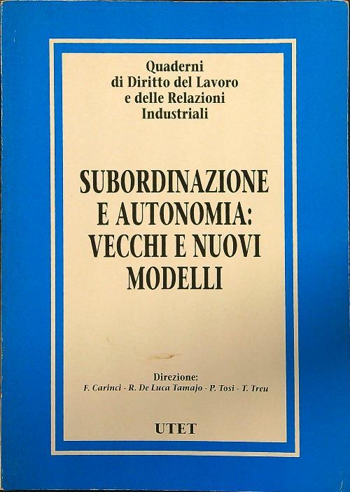 Quaderni di diritto del lavoro e delle relazioni industriali. Vol. 21: Subordinazione e autonomia. Vecchi e nuovi modelli.