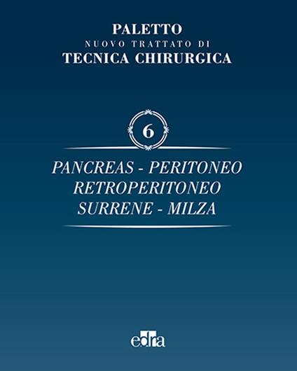 Trattato di tecnica chirurgica. Vol. 6: Pancreas, peritoneo, retroperitoneo, surrene, milza. - Angelo Emilio Paletto,Pedrazzoli - copertina