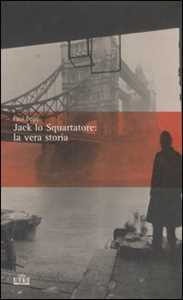 Libro Jack lo Squartatore: la vera storia Paul Begg