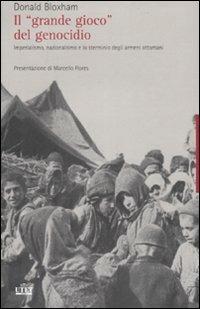 Il «grande gioco» del genocidio. Imperialismo, nazionalismo e lo sterminio degli armeni ottomani - Donald Bloxham - copertina