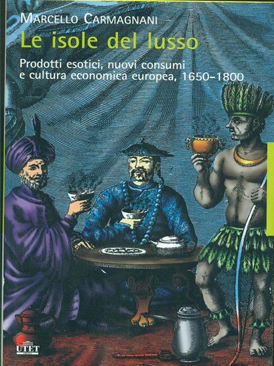 Le isole del lusso. Prodotti esotici, nuovi consumi e cultura economica europea, 1650-1800 - Marcello Carmignani - 5