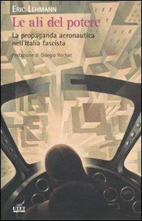 Le ali del potere. La propaganda aeronautica nell'Italia fascista - Eric Lehmann - copertina