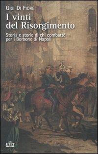 I vinti del Risorgimento. Storia e storie di chi combatté per i Borbone di Napoli - Gigi Di Fiore - copertina