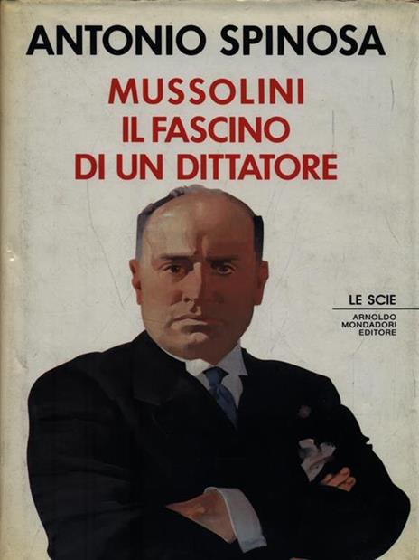 Mussolini. Il fascino di un dittatore - Antonio Spinosa - 2