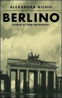 Berlino. Storia di una metropoli - Alexandra Richie - copertina