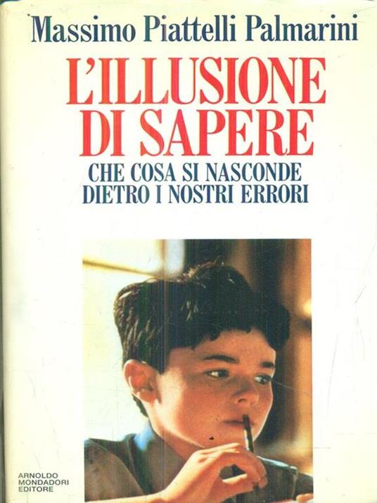 L' illusione di sapere. Che cosa si nasconde dietro i nostri errori - Massimo Piattelli Palmarini - copertina