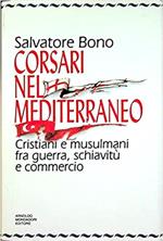 Corsari nel Mediterraneo. Cristiani e musulmani fra guerra, schiavitù e commercio