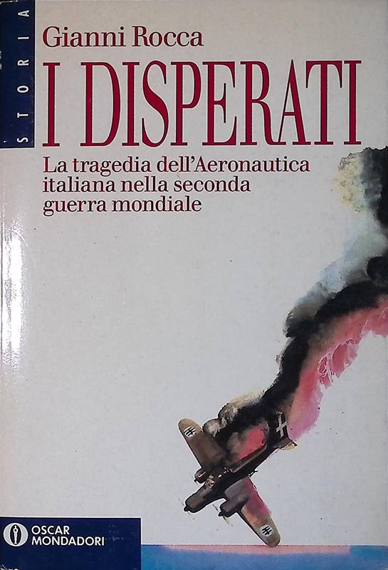 I disperati. La tragedia dell'aeronautica italiana nella seconda guerra mondiale