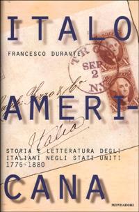 Italoamericana. Vol. 1: Storia e letteratura degli italiani negli Stati Uniti 1776-1880. - Francesco Durante - copertina