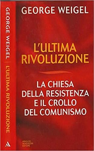 L' ultima rivoluzione. La Chiesa della resistenza e il crollo del comunismo - George Weigel - copertina