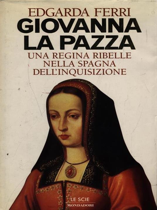 Giovanna la Pazza - Edgarda Ferri - 3