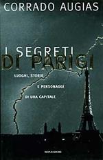 I segreti di Parigi. Luoghi, storie e personaggi di una capitale