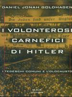 I volonterosi carnefici di Hitler. I tedeschi comuni e l'Olocausto