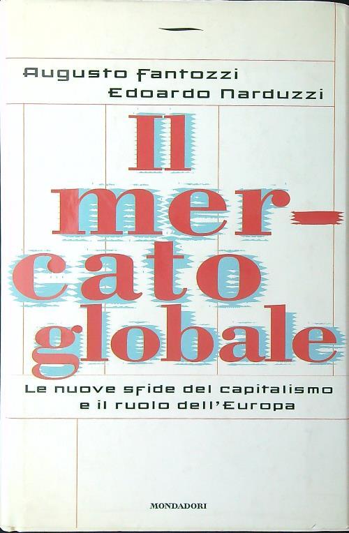 Il mercato globale. La nuova sfida del capitalismo e il ruolo dell'Europa