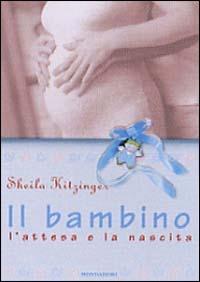 Il bambino: l'attesa e la nascita - Sheila Kitzinger - copertina