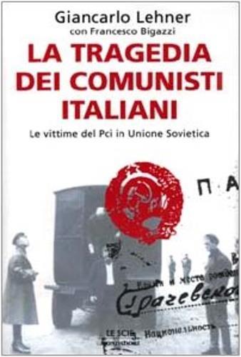 La tragedia dei comunisti italiani -  Giancarlo Lehner, Francesco Bigazzi - copertina