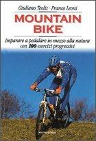 Libro Mountain bike. Imparare a pedalare in mezzo alla natura. Con 100 esercizi progressivi Giuliano Teolis , Franco Leoni