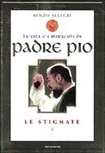 La vita e i miracoli di padre Pio. Le stigmate