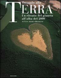 Omaggio alla Terra. Un ritratto del pianeta all'alba del 2000. Ediz. illustrata - Yann Arthus-Bertrand - copertina