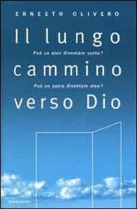 Il lungo cammino verso Dio. Può un ateo diventare santo? Può un santo diventare ateo? Il primo libro del Terzo Millennio - Ernesto Olivero - copertina