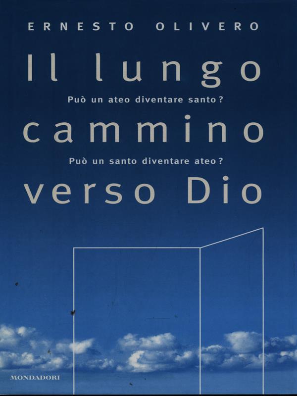 Il lungo cammino verso Dio. Può un ateo diventare santo? Può un santo diventare ateo? Il primo libro del Terzo Millennio