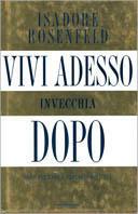 Vivi adesso, invecchia dopo. Come fermare l'orologio dell'età - Isadore Rosenfeld - copertina