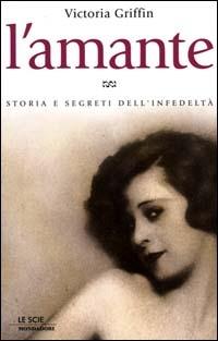 L' amante. Storia e segreti dell'infedeltà - Victoria Griffin - copertina