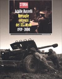 Battaglie terrestri del XX secolo. 1939-2000 - Achille Rastelli - copertina
