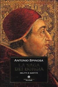 La saga dei Borgia. Delitti e santità - Antonio Spinosa - copertina