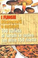 I funghi. Riconoscerli e cucinarli. 100 varietà di funghi in cucina con oltre 150 ricette - copertina